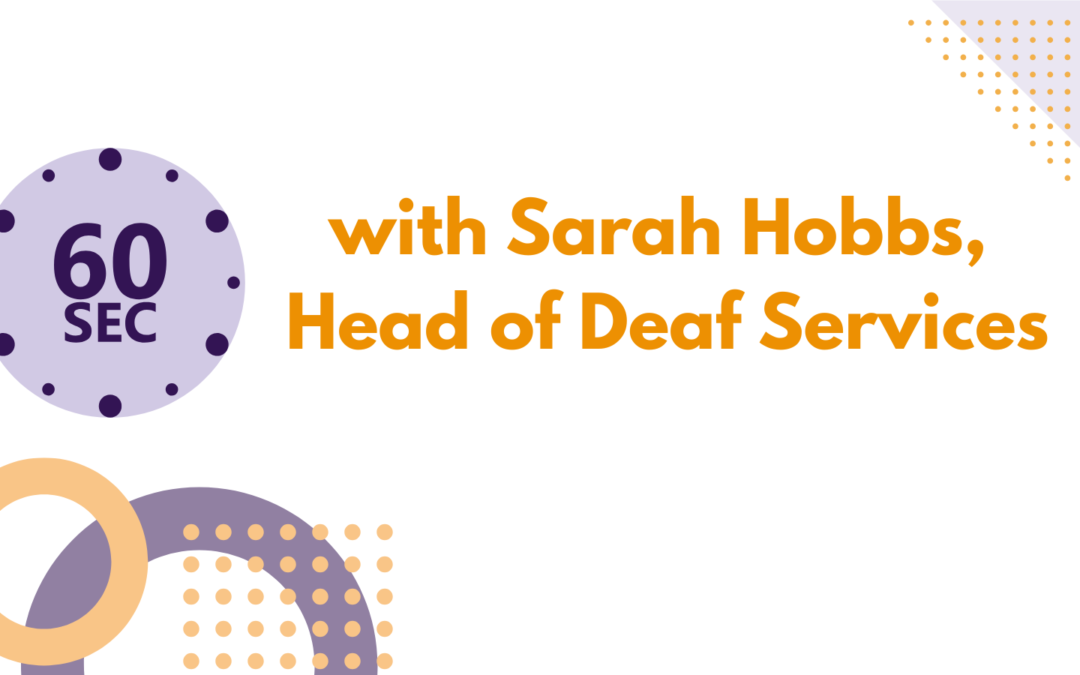 60 seconds with Sarah Hobbs, Head of Deaf services