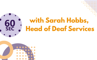 60 seconds with Sarah Hobbs, Head of Deaf services