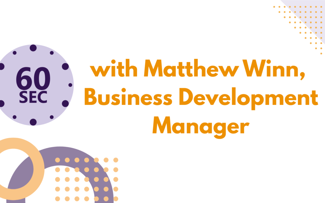 60 seconds with Matthew Winn, Business Development Manager